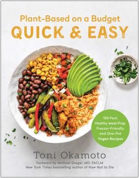 Plant-based on a budget quick & easy : 100 fast, healthy, meal-prep, freezer-friendly, and one-pot vegan recipes  Cover Image