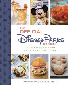 The official Disney Parks cookbook : 101 magical recipes from the delicious Disney vault  Cover Image
