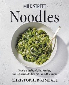 Milk Street noodles : secrets to the world's best noodles, from fettuccine Alfredo to pad Thai to miso ramen  Cover Image