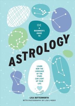 A beginner's guide to astrology : learn how the language of the stars can light up your life  Cover Image