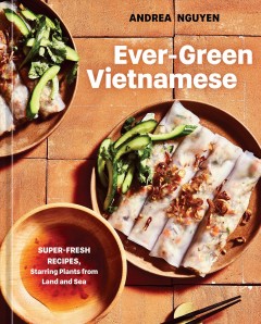 Ever-green Vietnamese : super-fresh recipes, starring plants from land and sea  Cover Image