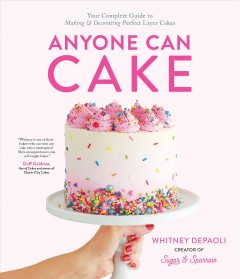 Anyone can cake : your complete guide to making & decorating perfect layer cakes  Cover Image