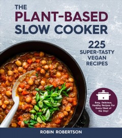 The plant-based slow cooker : 225 super-tasty vegan recipes  Cover Image