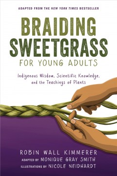 Braiding sweetgrass for young adults : Indigenous wisdom, scientific knowledge, and the teachings of plants  Cover Image