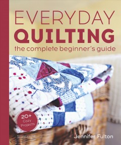 Everyday quilting : the complete beginner's guide  Cover Image