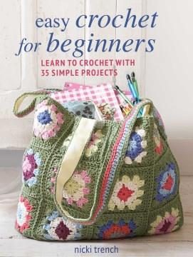 Easy crochet for beginners : learn to crochet with 35 simple projects  Cover Image