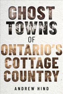 Ghost towns of Ontario's cottage country  Cover Image