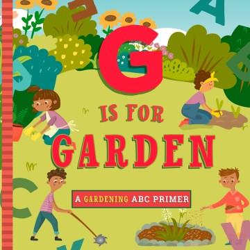 G is for garden : a gardening ABC primer  Cover Image
