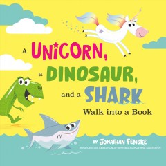 A unicorn, a dinosaur, and a shark walk into a book  Cover Image