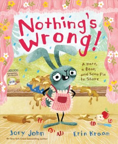 Nothing's wrong! : a hare, a bear, and some pie to share  Cover Image