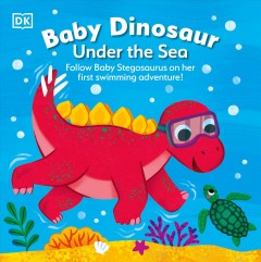 Baby dinosaur under the sea : follow Baby Stegosaurus on her first swimming adventure!  Cover Image