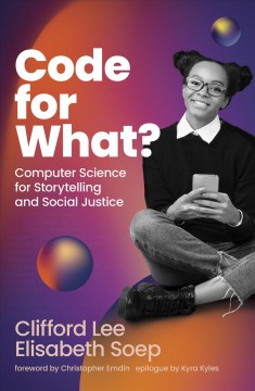 Code for what? : computer science for storytelling and social justice  Cover Image