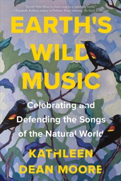 Earth's wild music : celebrating and defending the songs of the natural world  Cover Image