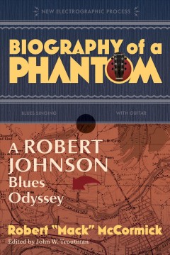 Biography of a phantom : a Robert Johnson blues odyssey  Cover Image