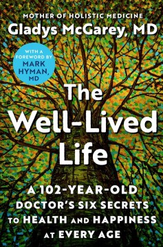 The well-lived life : a 102-year-old doctor's six secrets to health and happiness at every age  Cover Image