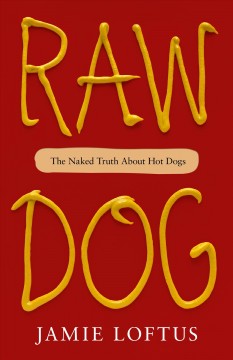 Raw dog : the naked truth about hot dogs  Cover Image
