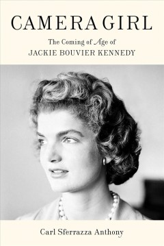 Camera girl : the coming of age of Jackie Bouvier Kennedy  Cover Image