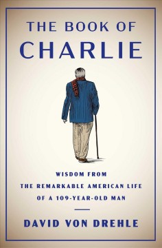 The book of Charlie : wisdom from the remarkable American life of a 109-year-old man  Cover Image