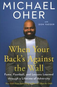 When your back's against the wall : fame, football, and lessons learned through a lifetime of adversity  Cover Image