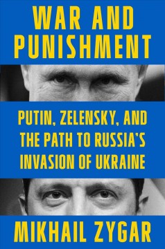 War and punishment : Putin, Zelinsky, and the path to Russia's invasion of Ukraine  Cover Image