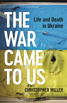 The war came to us : life and death in Ukraine  Cover Image