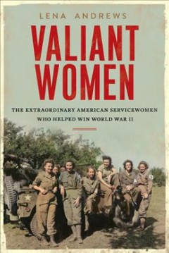 Valiant women : the extraordinary American servicewomen who helped win World War II  Cover Image