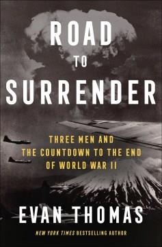 Road to surrender : three men and the countdown to the end of World War II  Cover Image