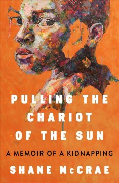 Pulling the chariot of the sun : a memoir of a kidnapping  Cover Image