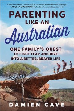 Parenting like an Australian : one family's quest to fight fear and dive into a better, braver life  Cover Image