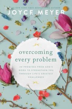 Overcoming every problem : 40 promises from God's word to strengthen you through life's greatest challenges  Cover Image