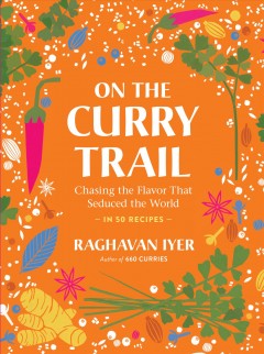 On the curry trail : chasing the flavor that seduced the world : in 50 recipes  Cover Image