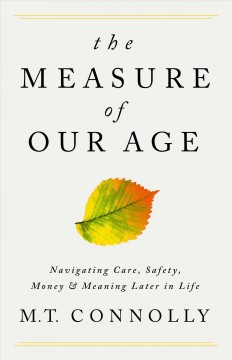 The measure of our age : navigating care, safety, money, and meaning in later life  Cover Image