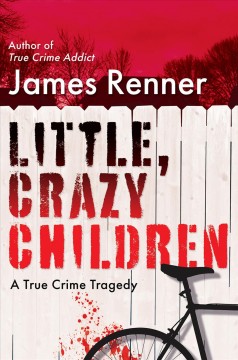 Little, crazy children : a true crime tragedy  Cover Image