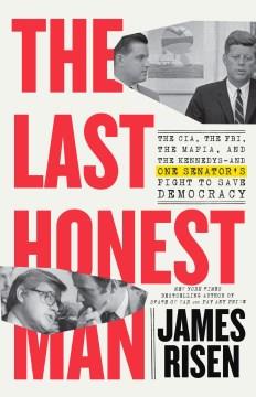 The last honest man : the CIA, the FBI, the Mafia, and the Kennedys--and one senator's fight to save democracy  Cover Image