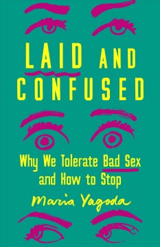 Laid and confused : why we tolerate bad sex and how to stop  Cover Image