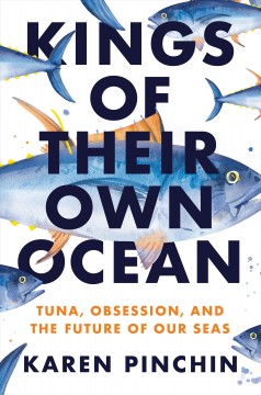 Kings of their own ocean : tuna, obsession, and the future of our seas  Cover Image