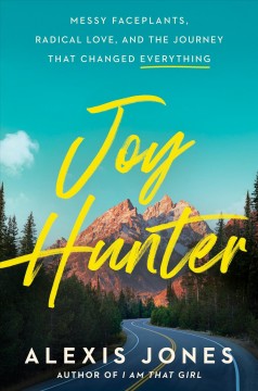 Joy hunter : messy faceplants, radical love, and the journey that changed everything  Cover Image