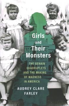 Girls and their monsters : the Genain quadruplets and the making of madness in America  Cover Image