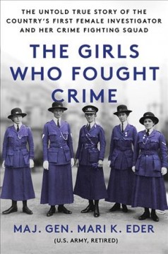 The girls who fought crime : the untold true story of the country's first female investigator and her crime fighting squad  Cover Image