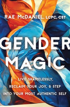 Gender magic : live shamelessly, reclaim your joy, and step into your most authentic self  Cover Image
