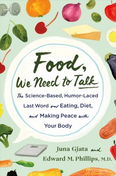 Food, we need to talk : the science-based, humor-laced last word on eating, diet, and making peace with your body  Cover Image