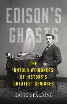 Edison's ghosts : the untold weirdness of history's greatest geniuses  Cover Image