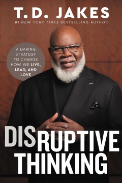 Disruptive thinking : a daring strategy to change how we live, lead, and love  Cover Image