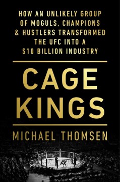 Cage kings : how an unlikely group of moguls, champions & hustlers transformed the UFC into a $10 billion industry  Cover Image