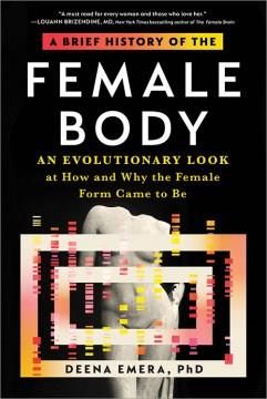 A brief history of the female body : an evolutionary look at how and why the female form came to be  Cover Image