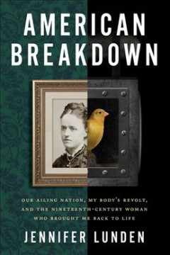 American breakdown : our ailing nation, my body's revolt, and the nineteenth-century woman who brought me back to life  Cover Image