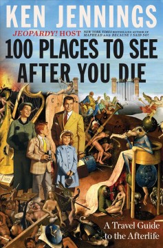 100 places to see after you die : a travel guide to the afterlife  Cover Image