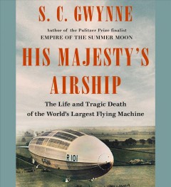 His Majesty's airship the life and tragic death of the world's largest flying machine  Cover Image