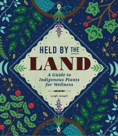 Held by the land : a guide to Indigenous plants for wellness  Cover Image