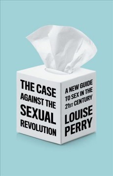 The case against the sexual revolution : a new guide to sex in the 21st century  Cover Image